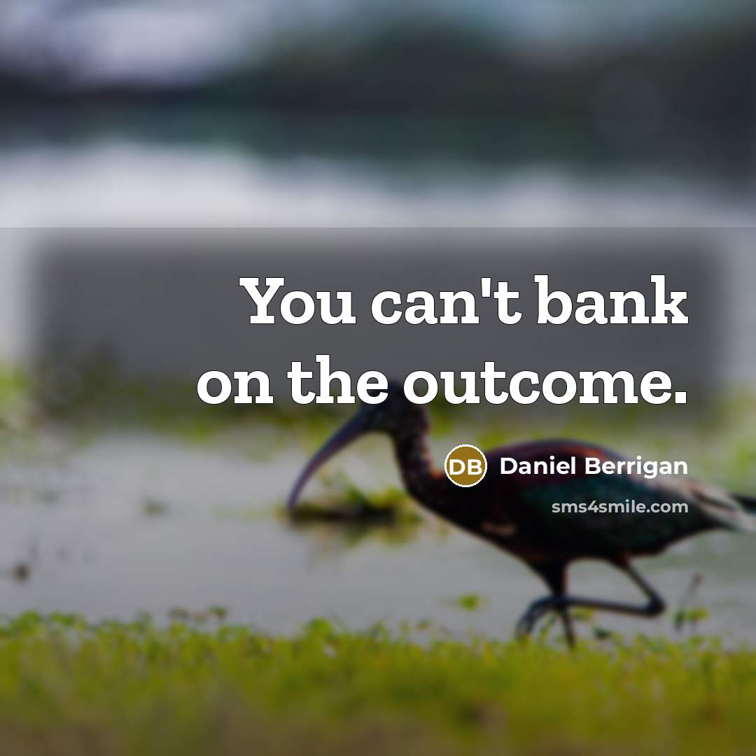 “You can't bank on the outcome.” quote by Daniel Berrigan