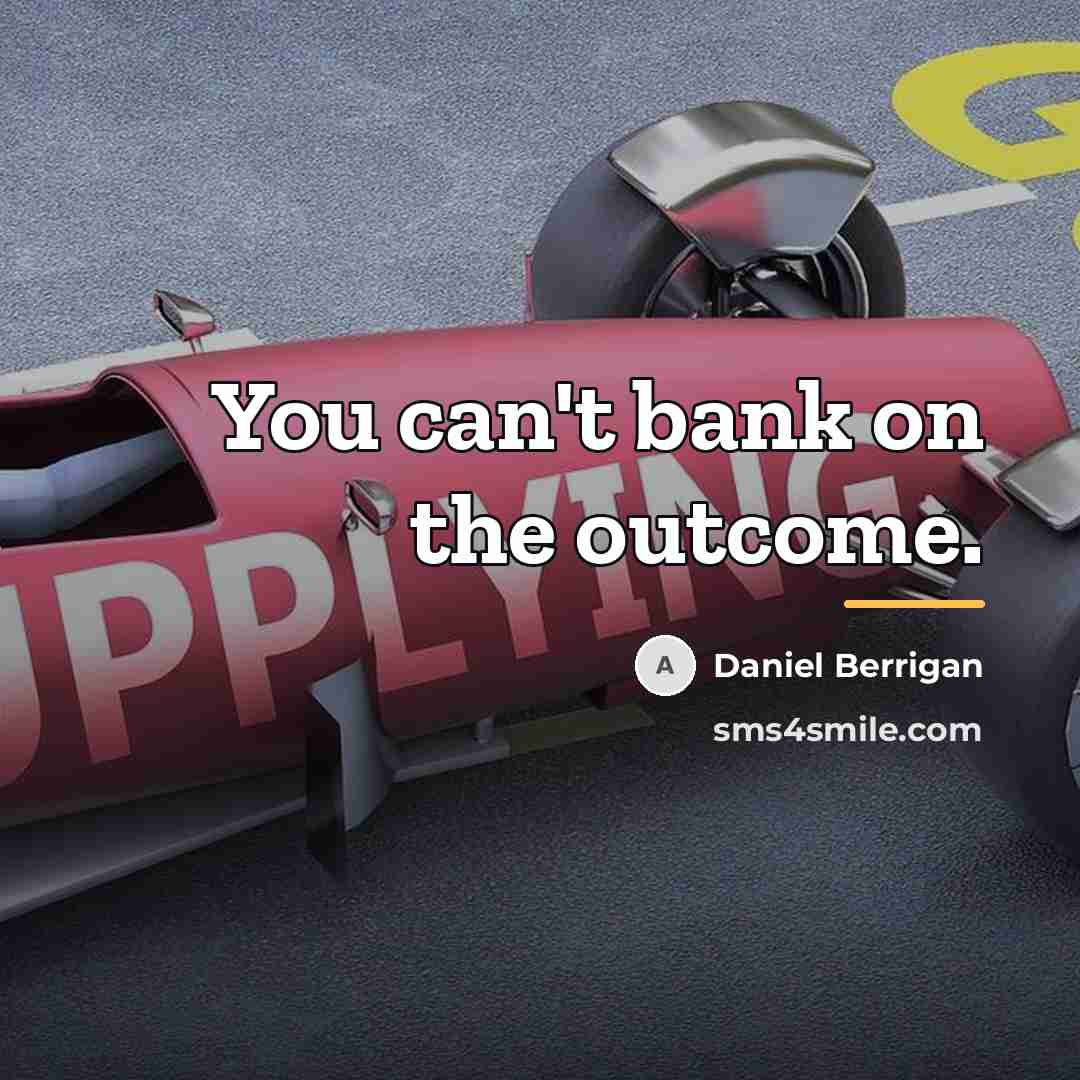 “You can't bank on the outcome.…” quote by Daniel Berrigan