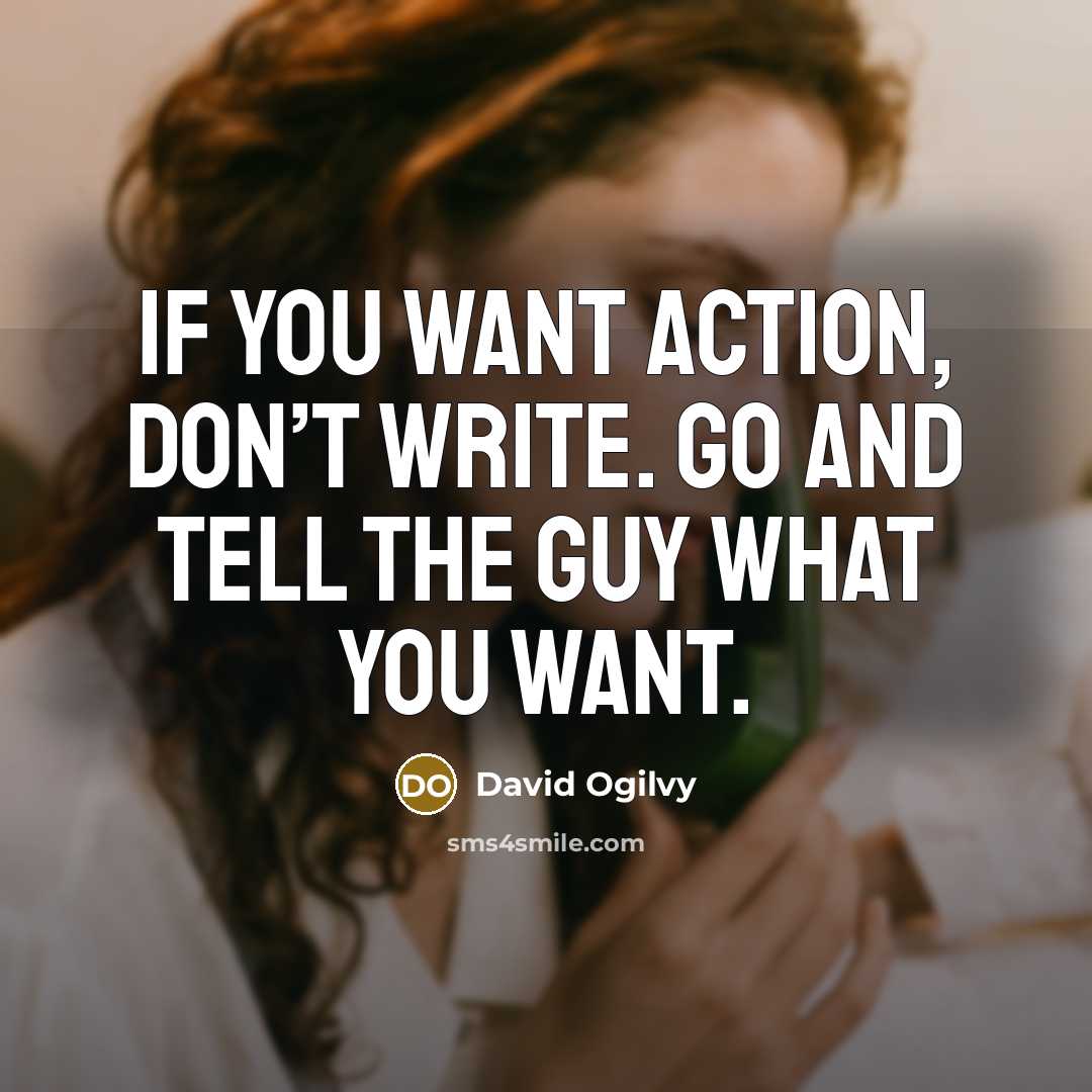 “If you want ACTION, don’t write. Go and tell the…” quote by David Ogilvy