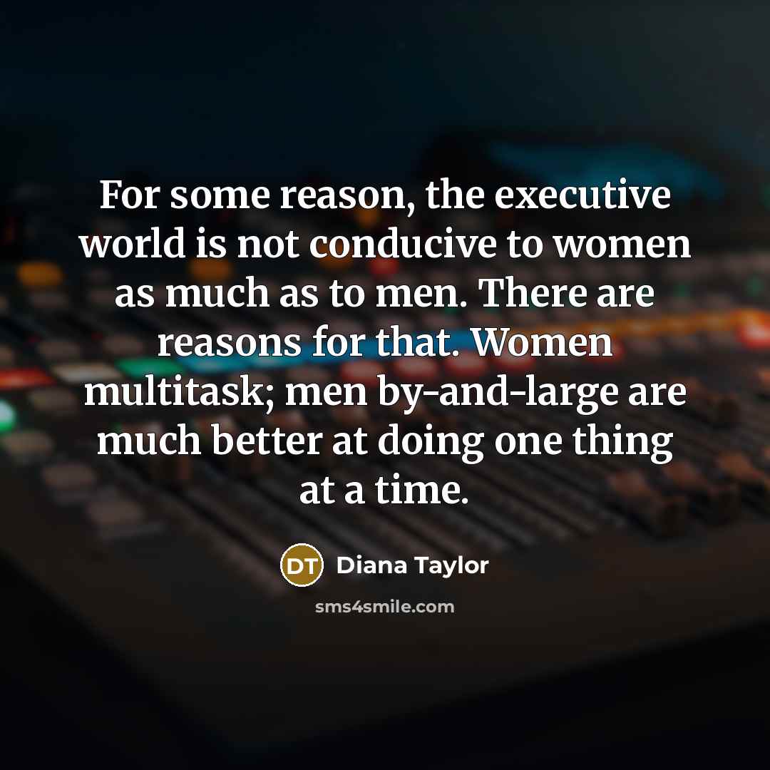 “For some reason, the executive world is not conducive to…” quote by Diana Taylor