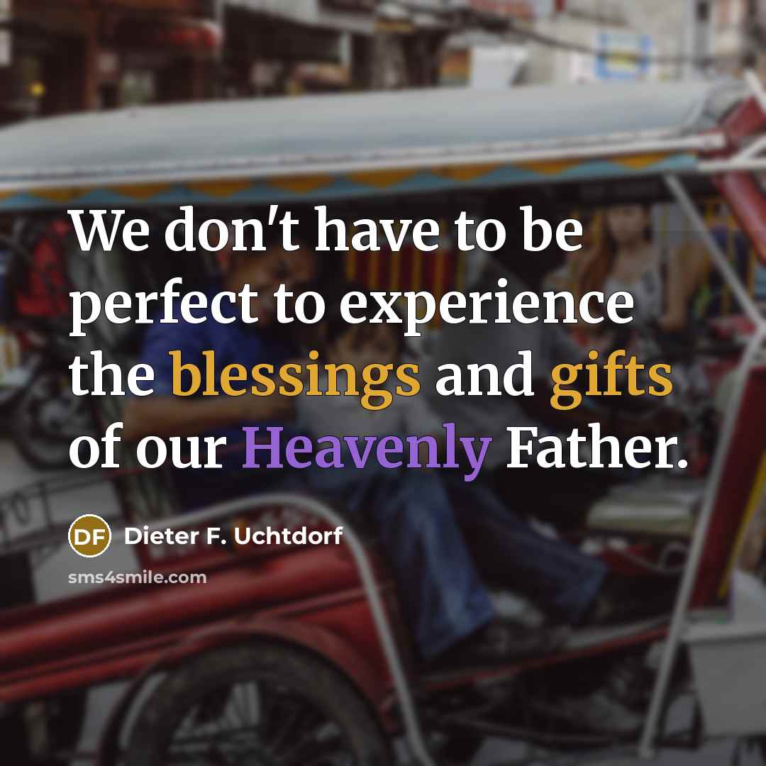 “We don't have to be perfect to experience the blessings…” quote by Dieter F. Uchtdorf