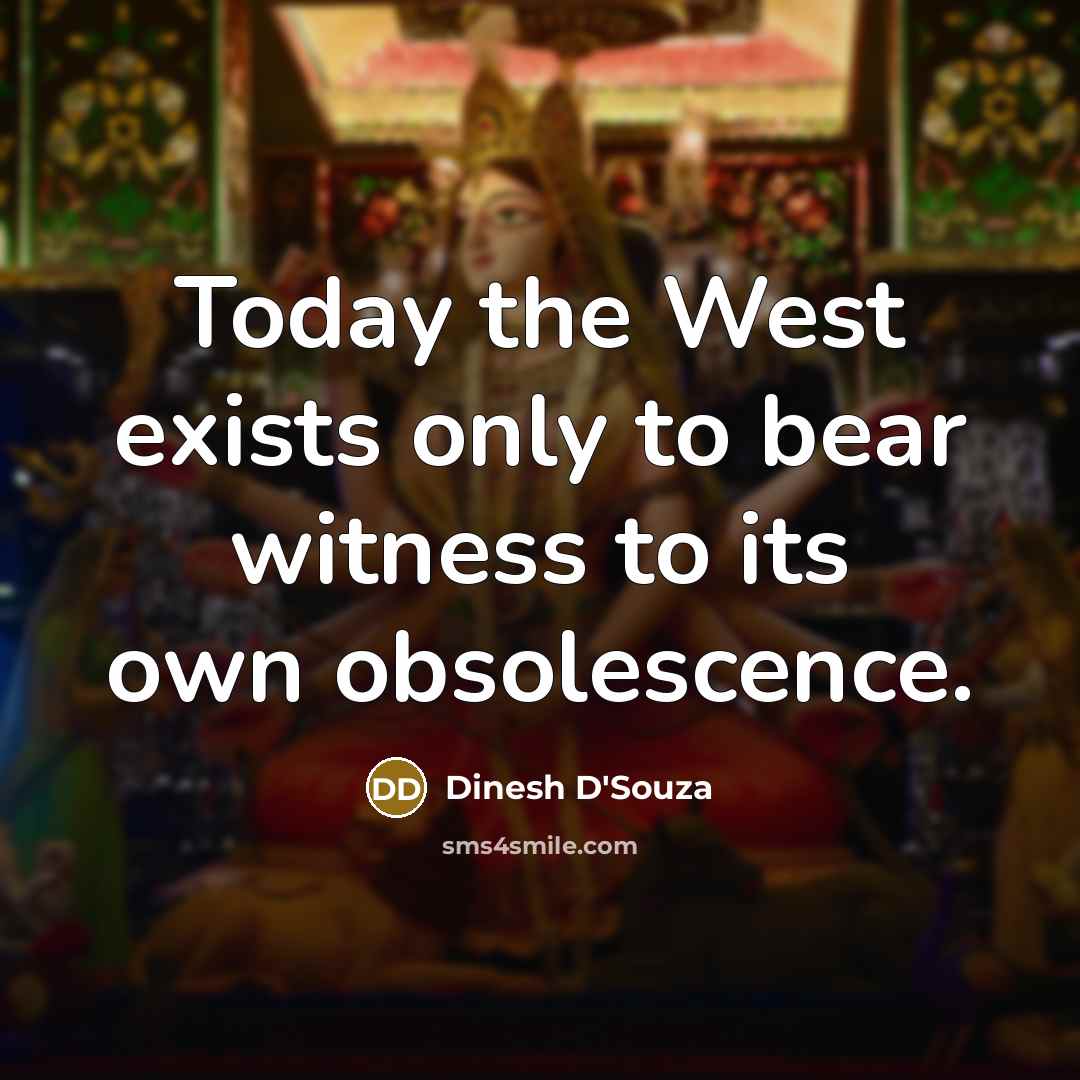 “Today the West exists only to bear witness to its…” quote by Dinesh D'Souza