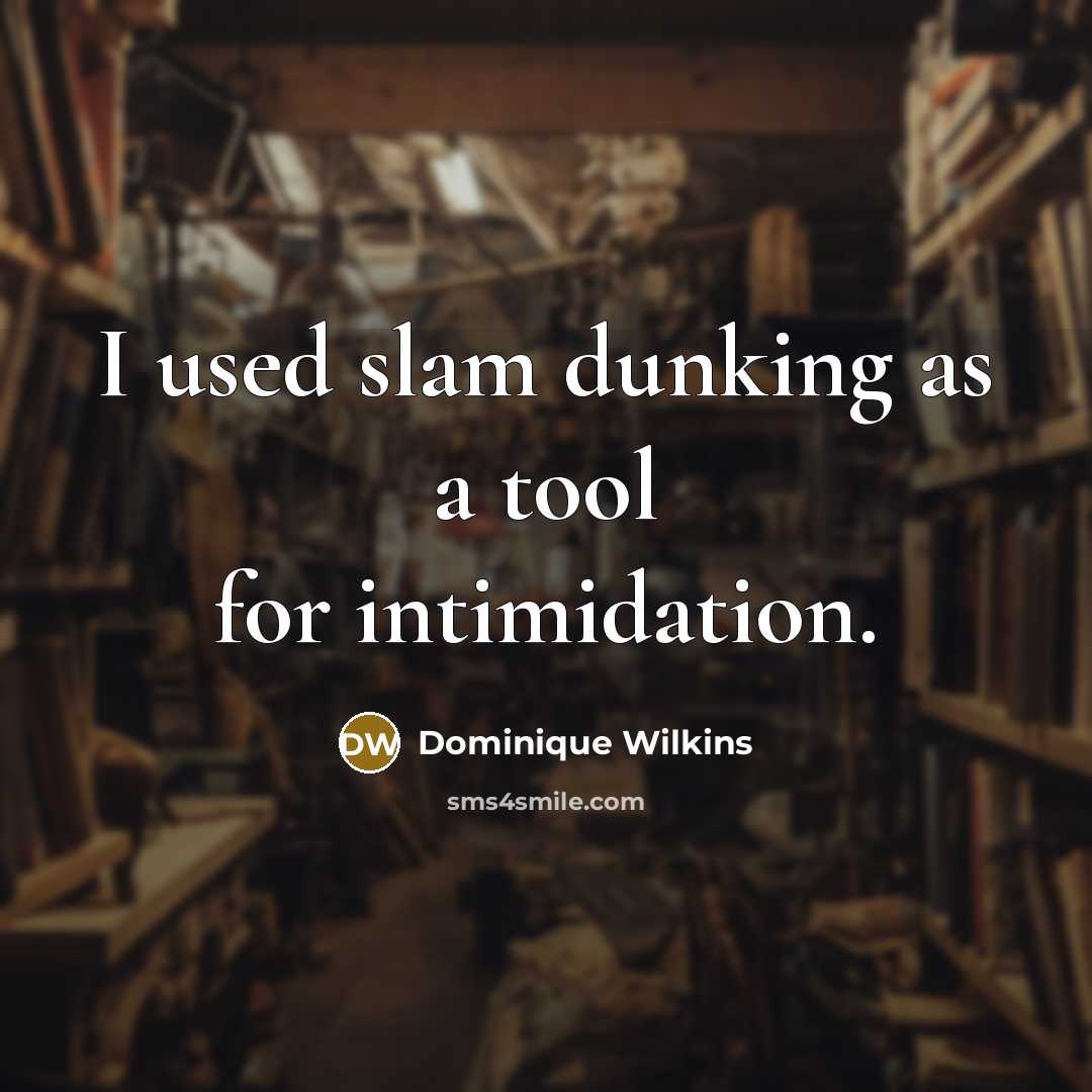 “I used slam dunking as a tool for intimidation.…” quote by Dominique Wilkins