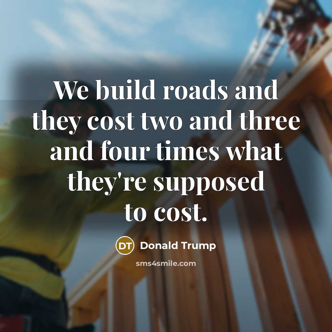 “We build roads and they cost two and three and…” quote by Donald Trump