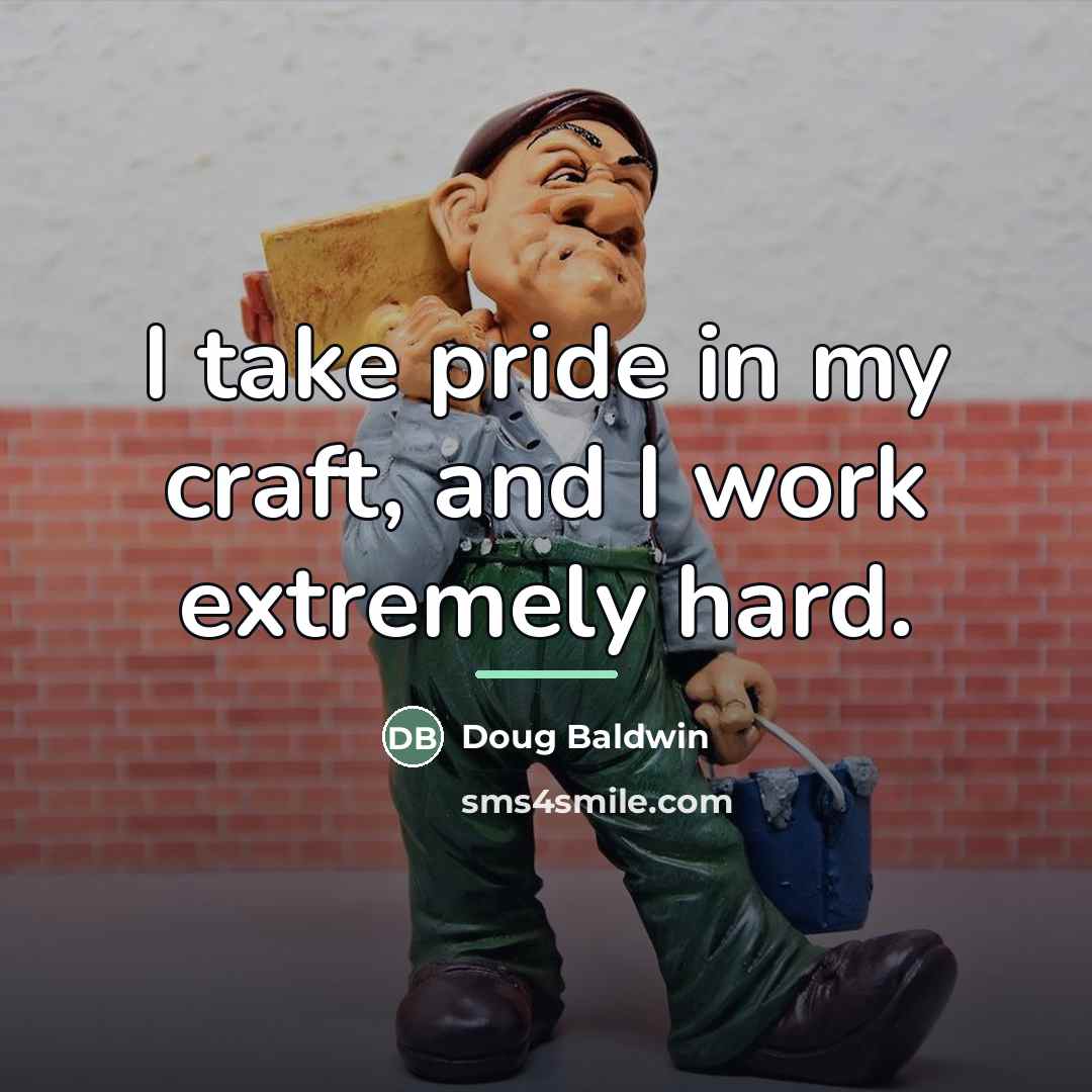 “I take pride in my craft, and I work extremely…” quote by Doug Baldwin