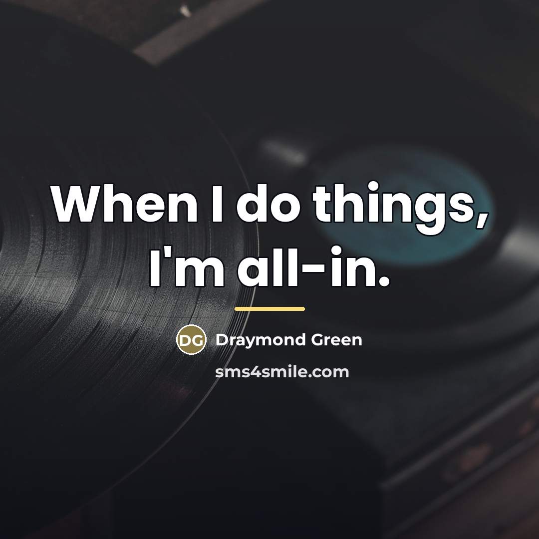“When I do things, I'm all-in.…” quote by Draymond Green