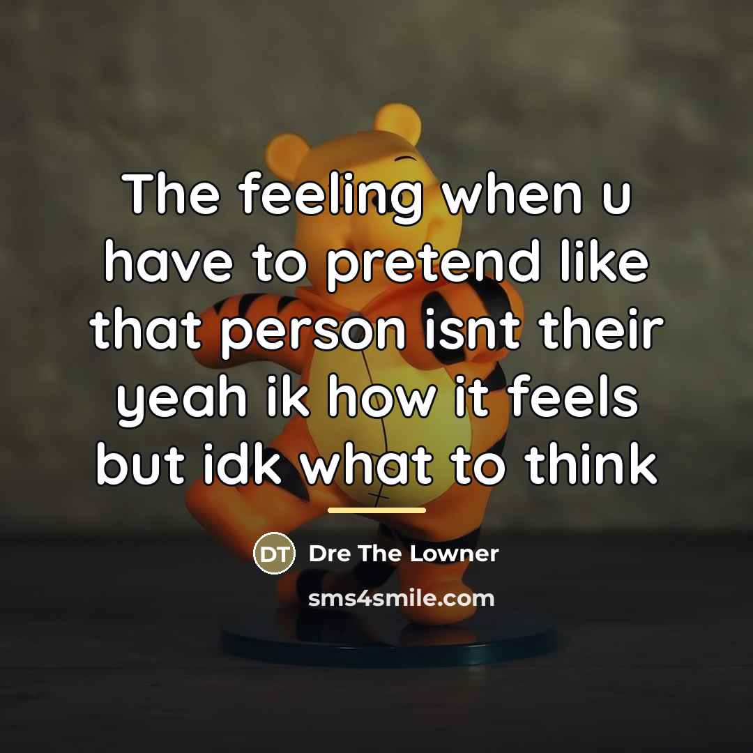 “The feeling when u have to pretend like that person…” quote by Dre The Lowner