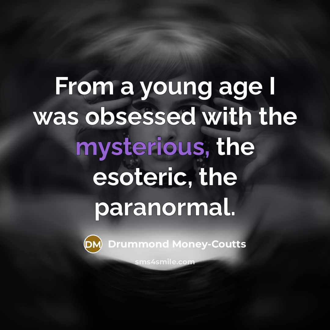 “From a young age I was obsessed with the mysterious,…” quote by Drummond Money-Coutts