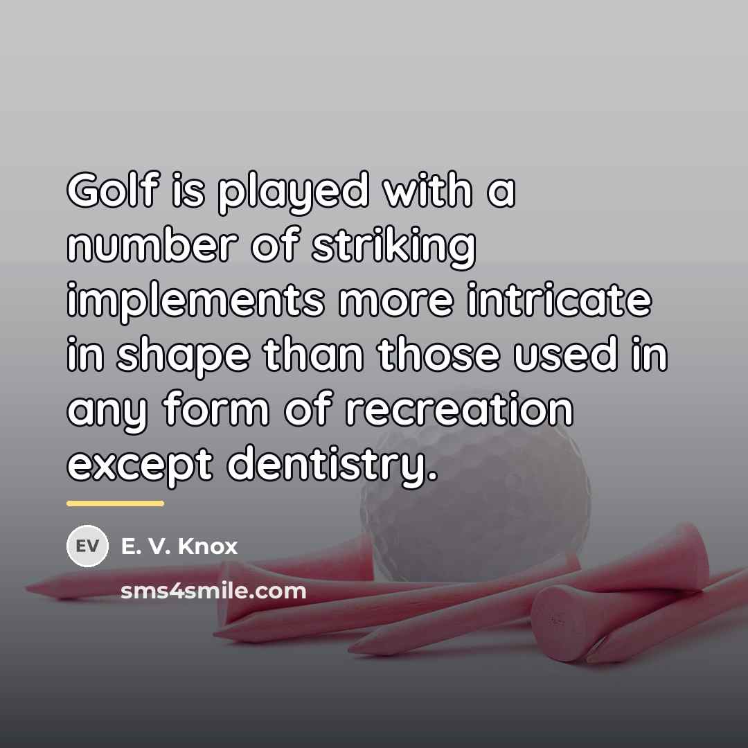 “Golf is played with a number of striking implements more…” quote by E. V. Knox