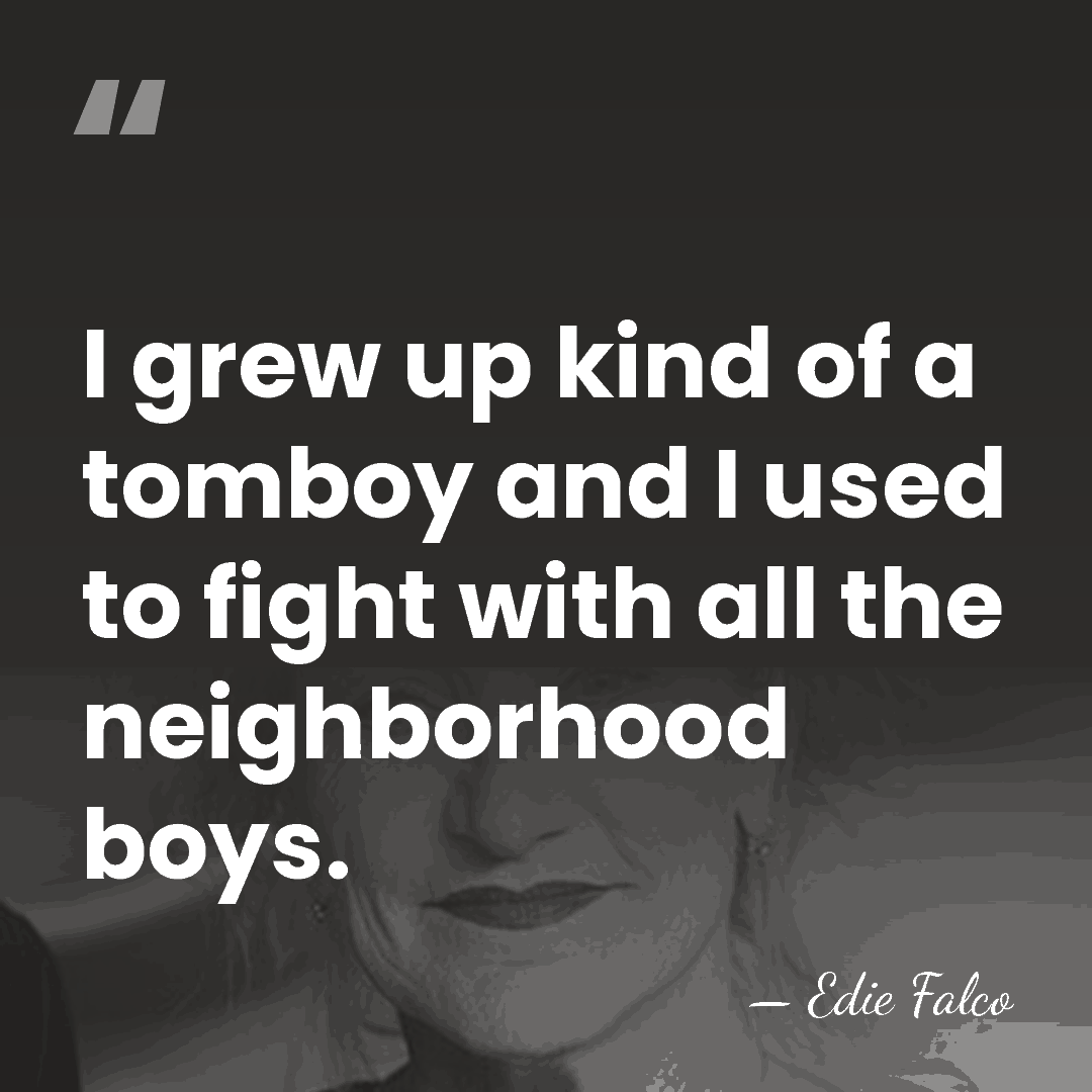 I grew up kind of a tomboy and I used to fight&hellip; - Edie Falco