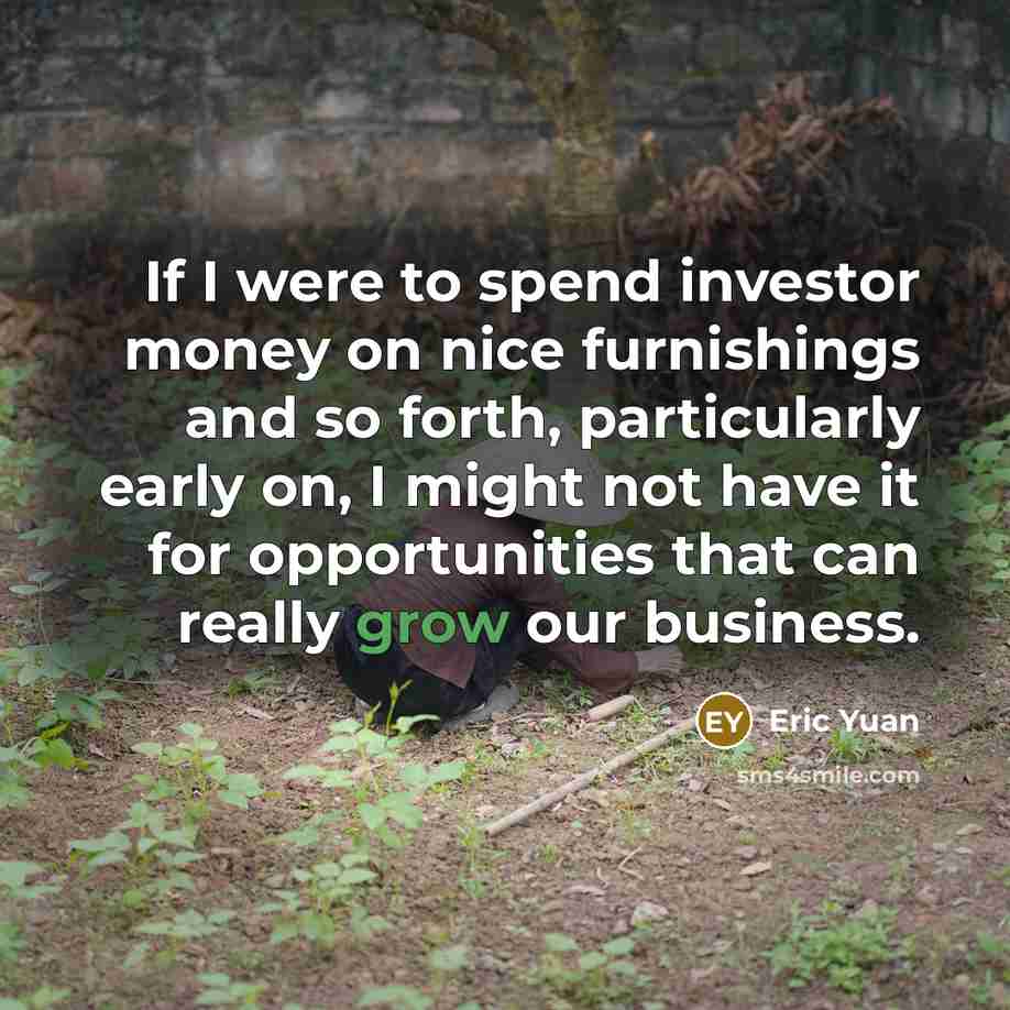 “If I were to spend investor money on nice furnishings…” quote by Eric Yuan