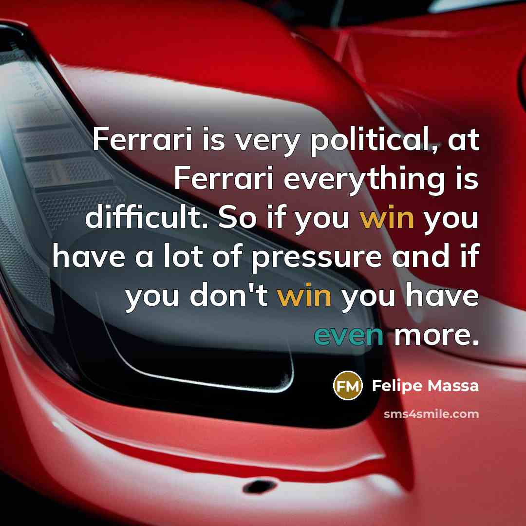 “Ferrari is very political, at Ferrari everything is difficult. So…” quote by Felipe Massa
