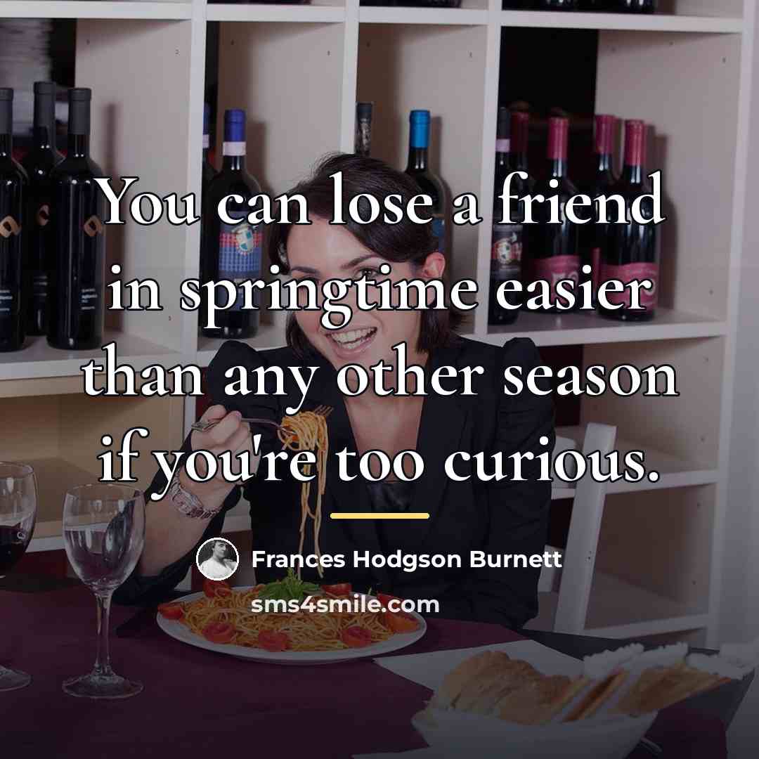 “You can lose a friend in springtime easier than any…” quote by Frances Hodgson Burnett