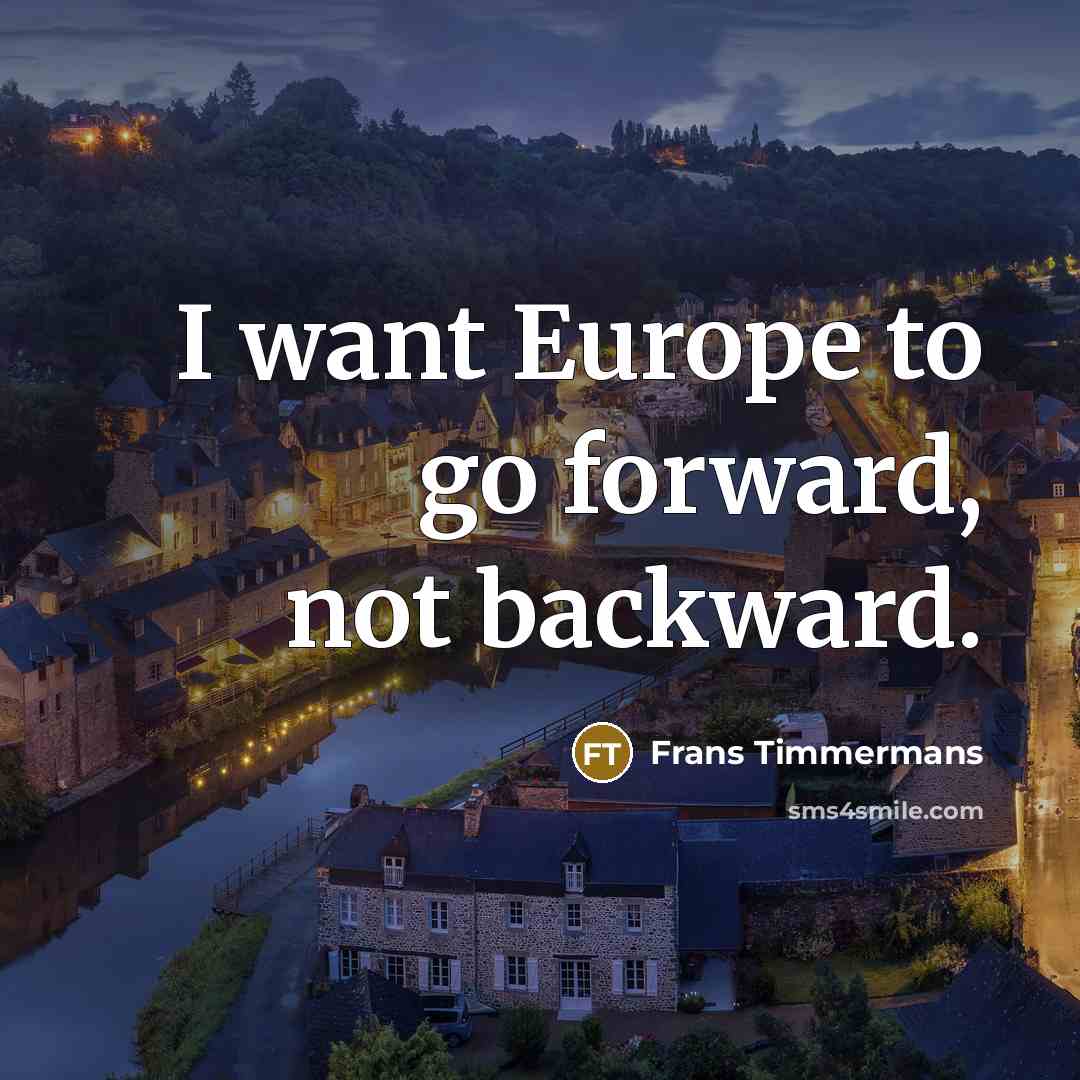 “I want Europe to go forward, not backward.…” quote by Frans Timmermans
