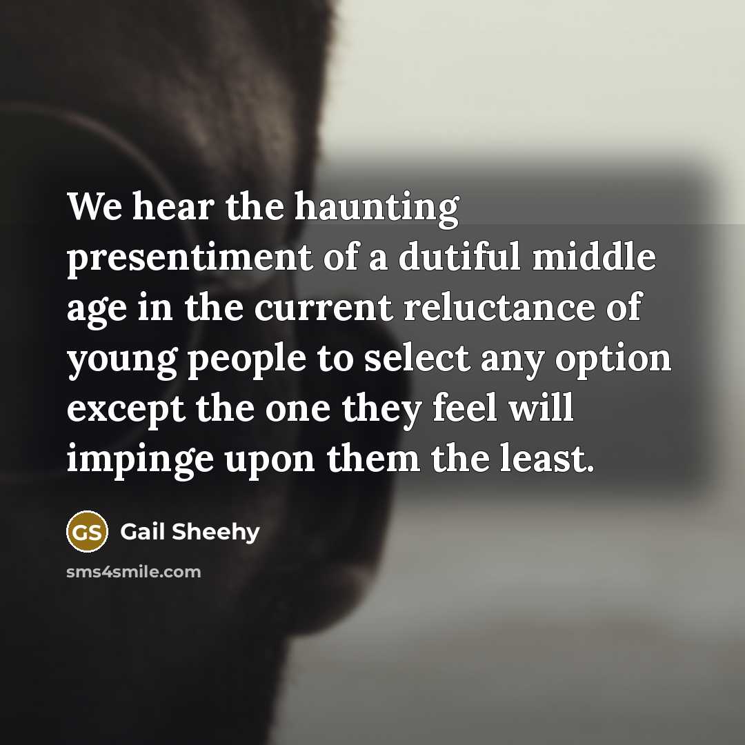 “We hear the haunting presentiment of a dutiful middle age…” quote by Gail Sheehy