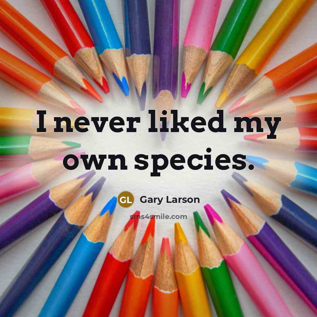 “I never liked my own species.…” quote by Gary Larson