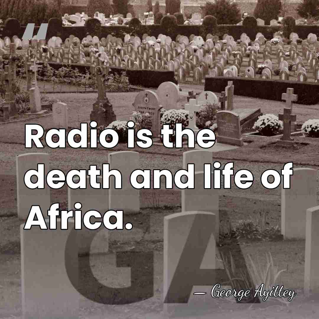 Radio is the death and life of Africa. - George Ayittey