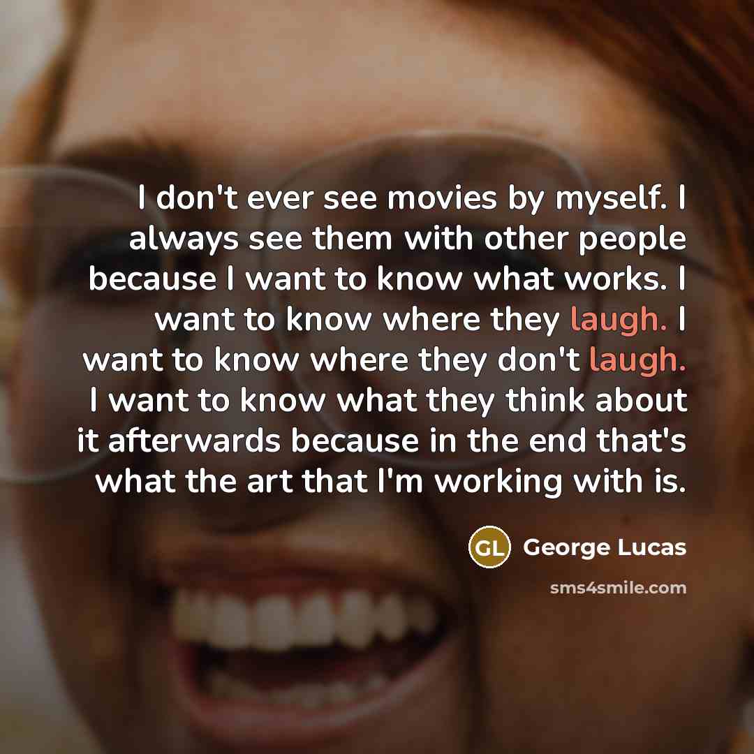 “I don't ever see movies by myself. I always see…” quote by George Lucas
