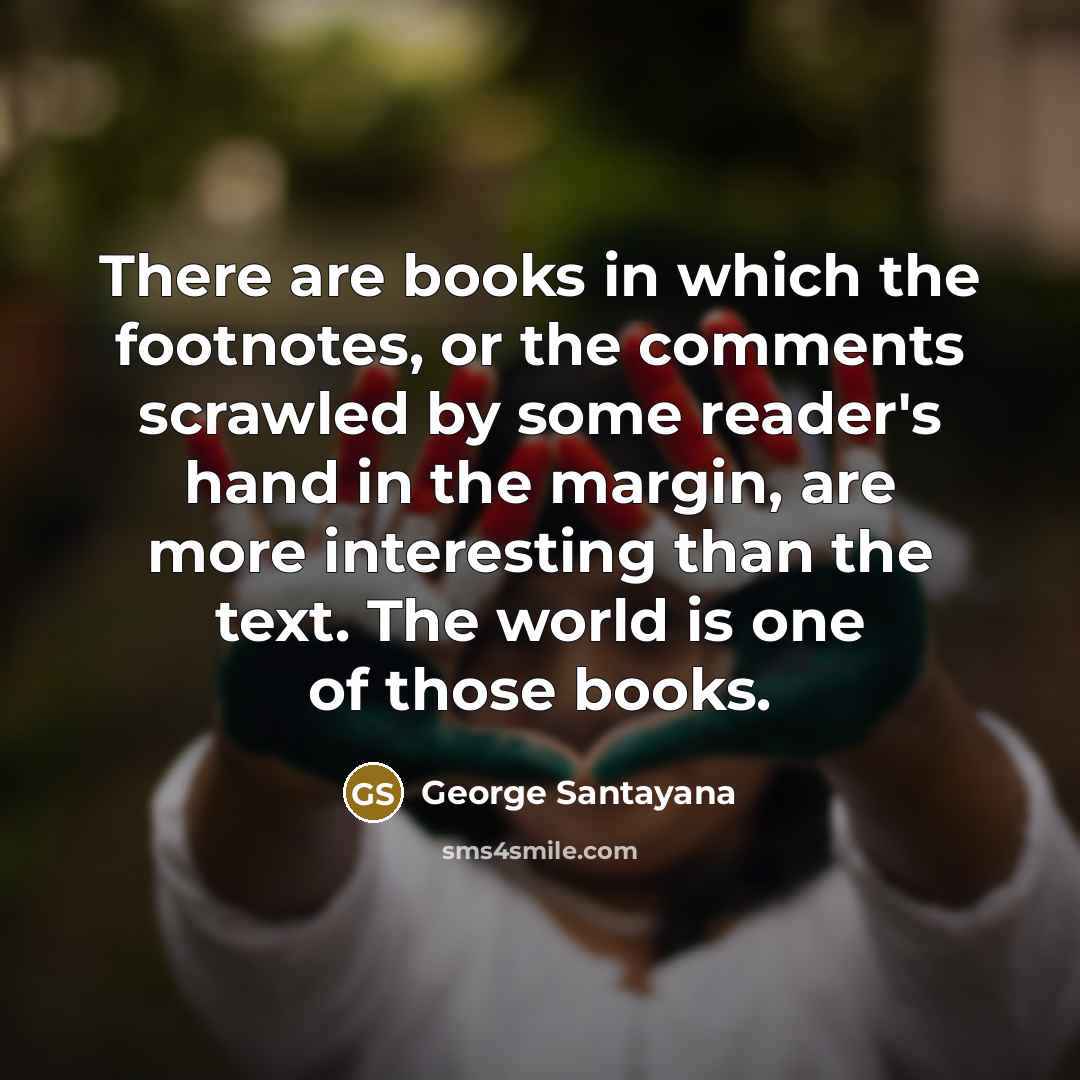 “There are books in which the footnotes, or the comments…” quote by George Santayana