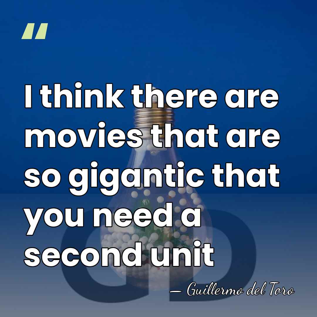 I think there are movies that are so gigantic that you need&hellip; - Guillermo del Toro