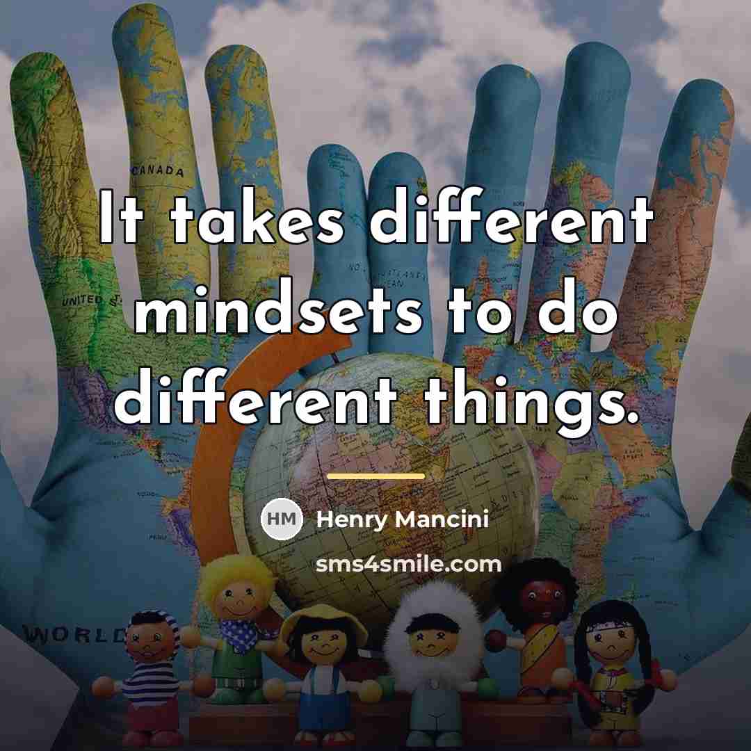 “It takes different mindsets to do different things.…” quote by Henry Mancini