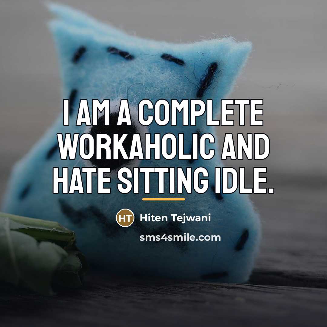 “I am a complete workaholic and hate sitting idle.…” quote by Hiten Tejwani