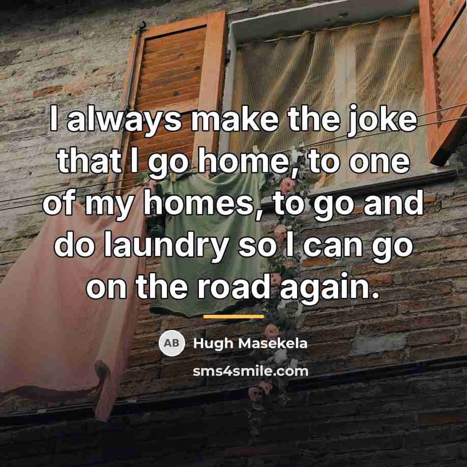 “I always make the joke that I go home, to…” quote by Hugh Masekela