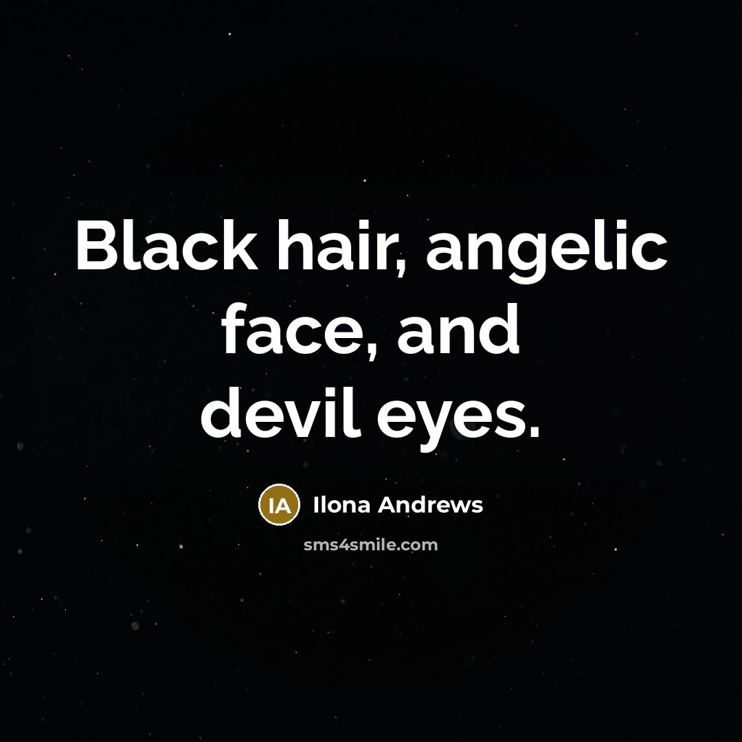 “Black hair, angelic face, and devil eyes.…” quote by Ilona Andrews