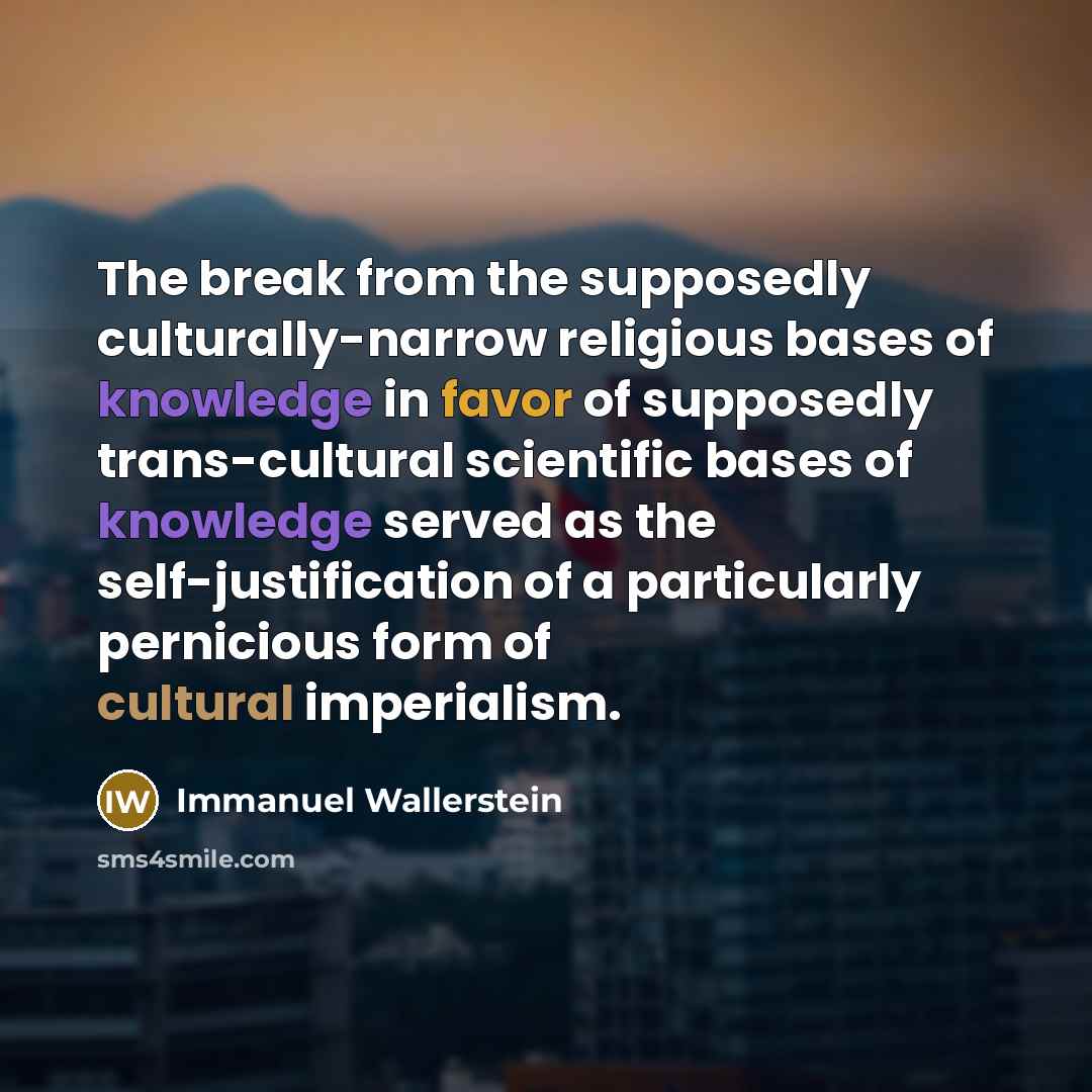 “The break from the supposedly culturally-narrow religious bases of knowledge…” quote by Immanuel Wallerstein