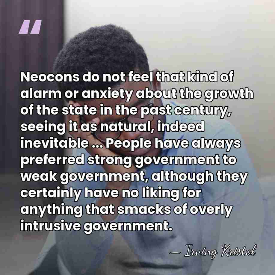 Neocons do not feel that kind of alarm or anxiety about the&hellip; - Irving Kristol