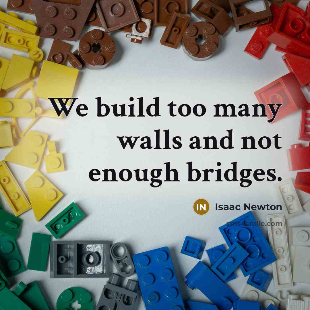 “We build too many walls and not enough bridges.…” quote by Isaac Newton