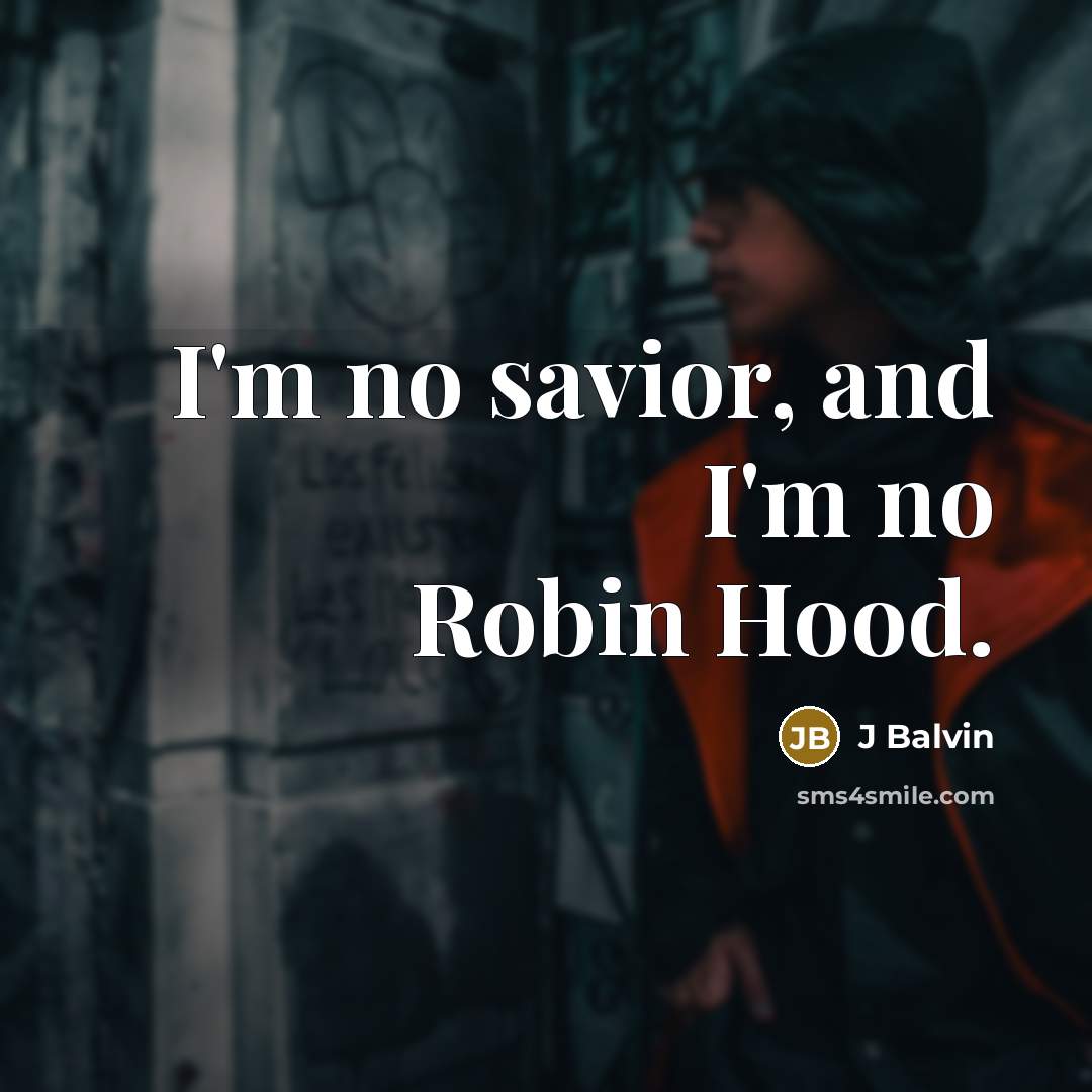 “I'm no savior, and I'm no Robin Hood.…” quote by J Balvin