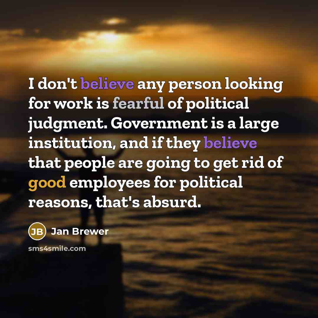 “I don't believe any person looking for work is fearful…” quote by Jan Brewer
