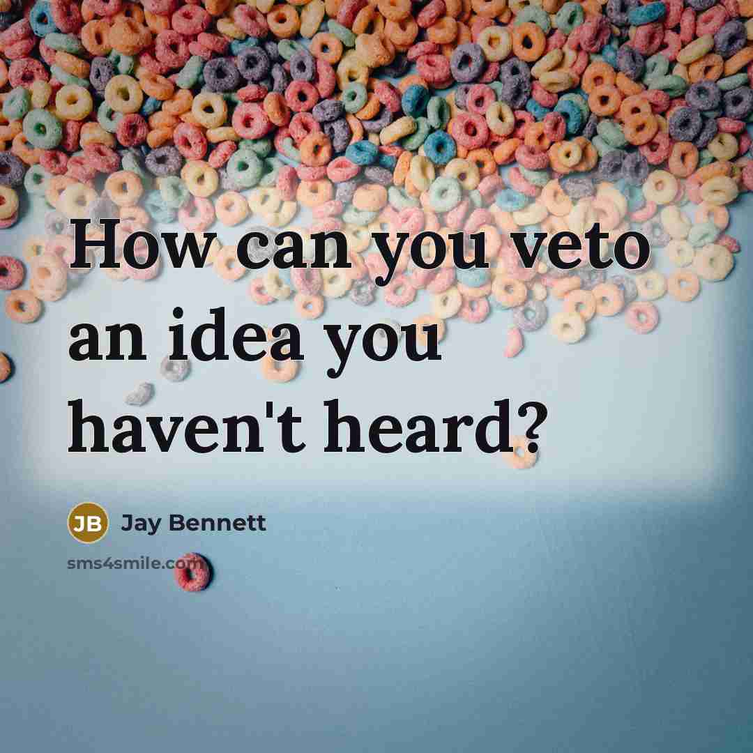 “How can you veto an idea you haven't heard?…” quote by Jay Bennett