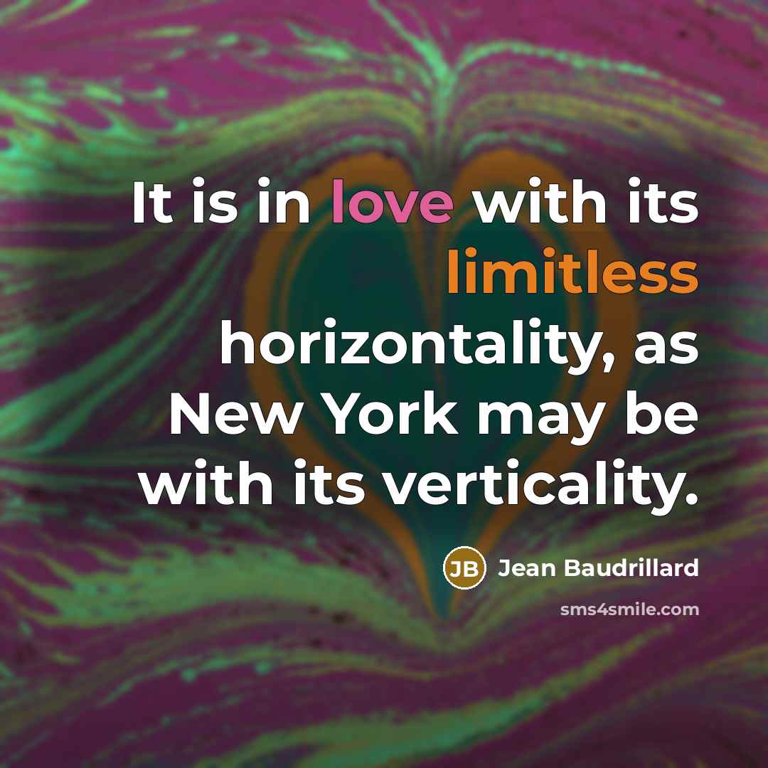 “It is in love with its limitless horizontality, as New…” quote by Jean Baudrillard