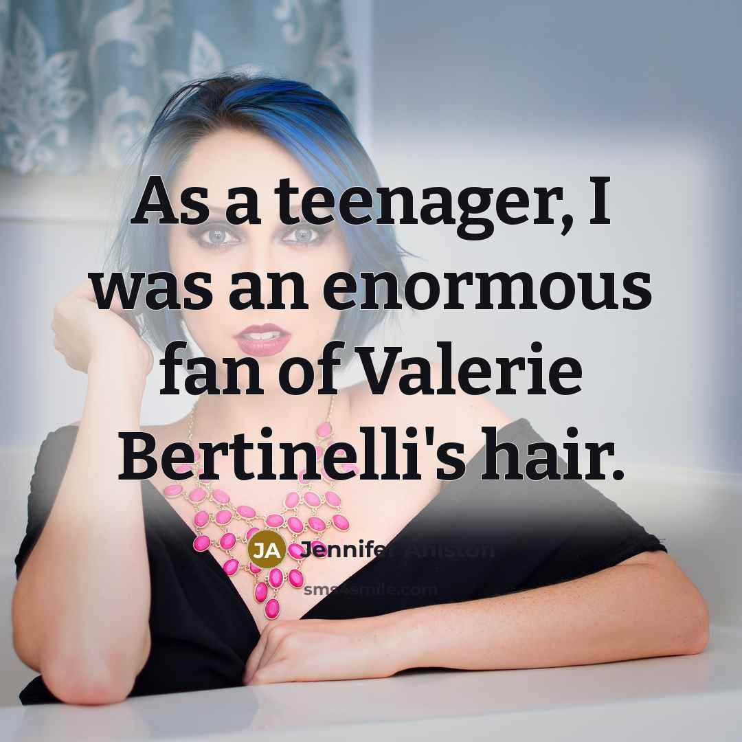 “As a teenager, I was an enormous fan of Valerie…” quote by Jennifer Aniston