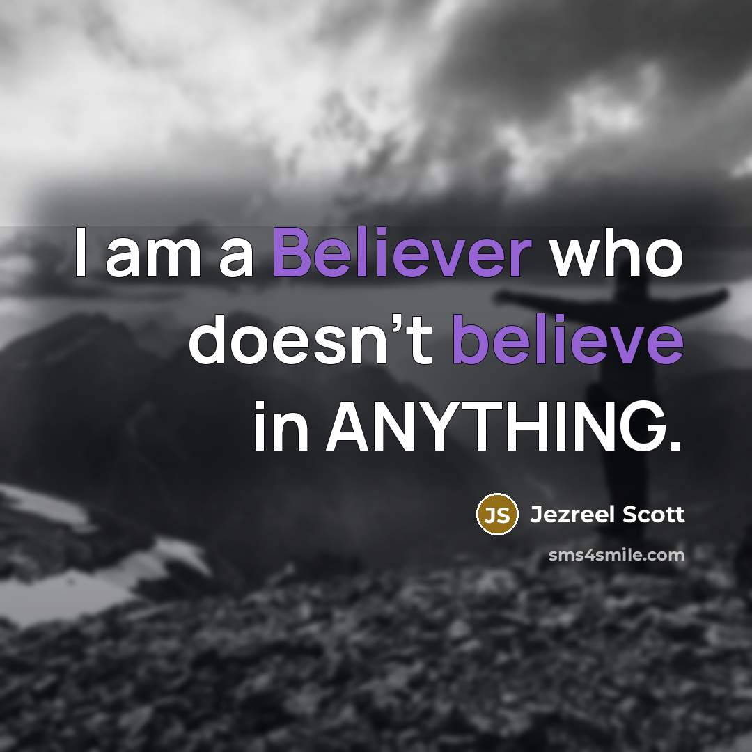 “I am a Believer who doesn't believe in ANYTHING.” quote by Jezreel Scott