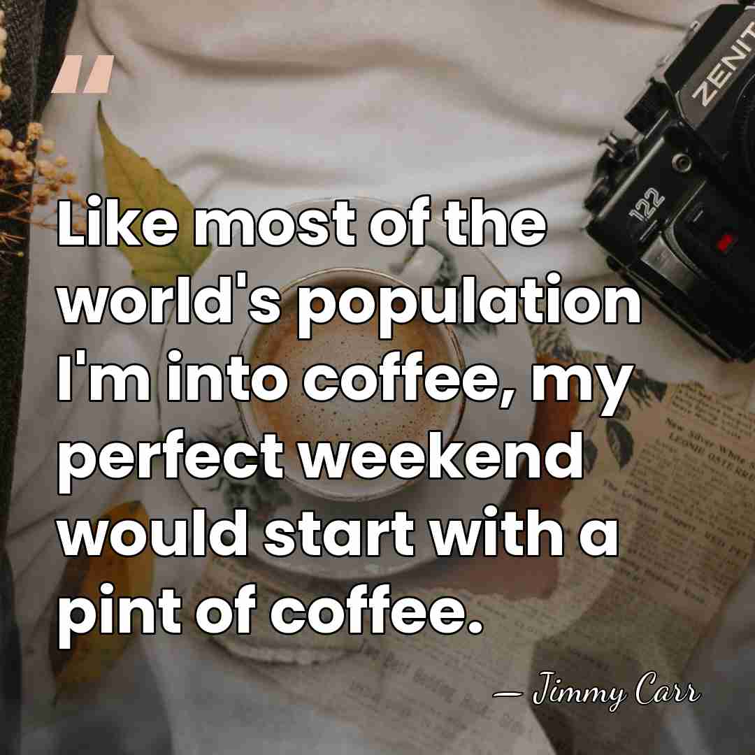 Like most of the world's population I'm into coffee, my perfect weekend&hellip; - Jimmy Carr