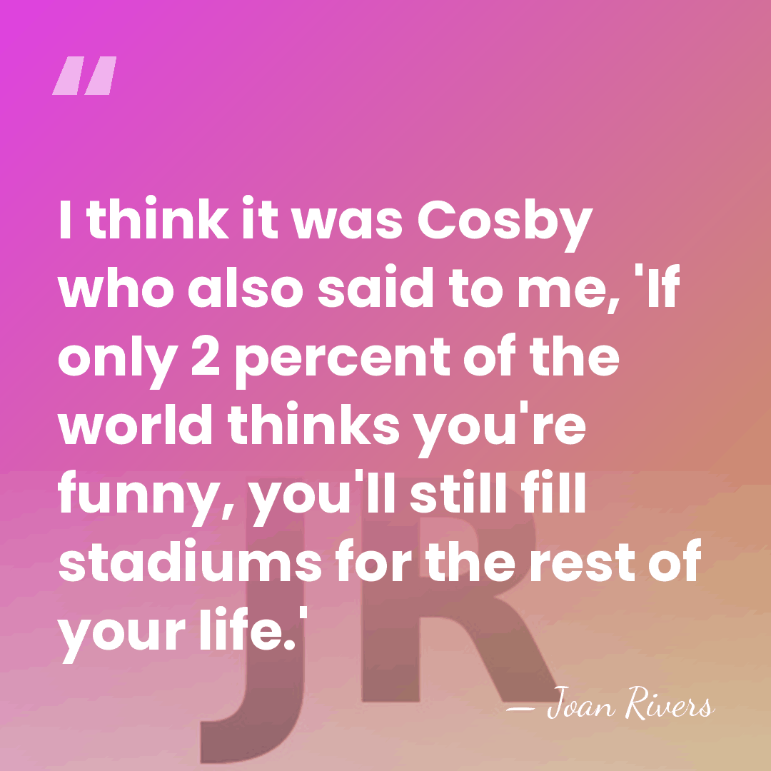 I think it was Cosby who also said to me, 'If only&hellip; - Joan Rivers