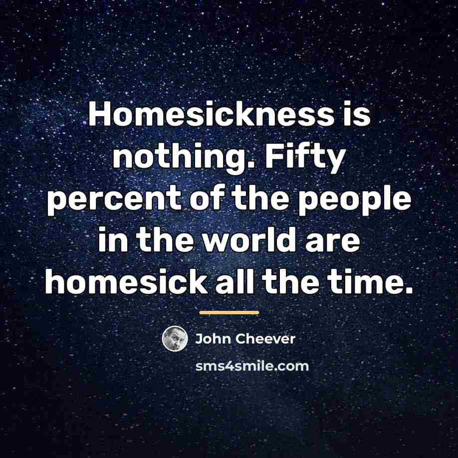 “Homesickness is nothing. Fifty percent of the people in the…” quote by John Cheever