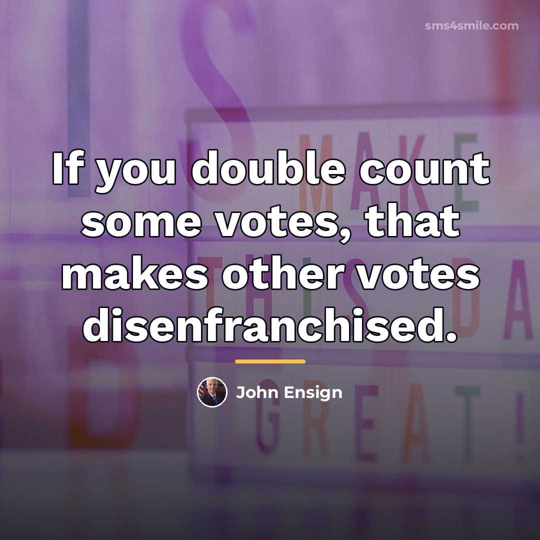 “If you double count some votes, that makes other votes…” quote by John Ensign