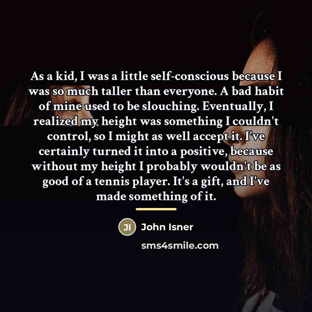 “As a kid, I was a little self-conscious because I…” quote by John Isner