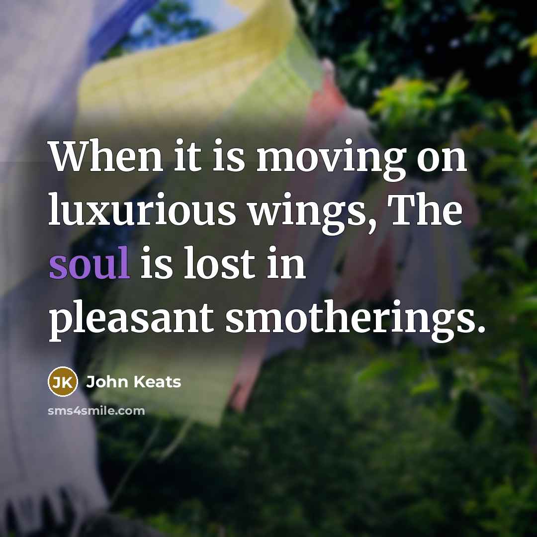 “When it is moving on luxurious wings, The soul is…” quote by John Keats