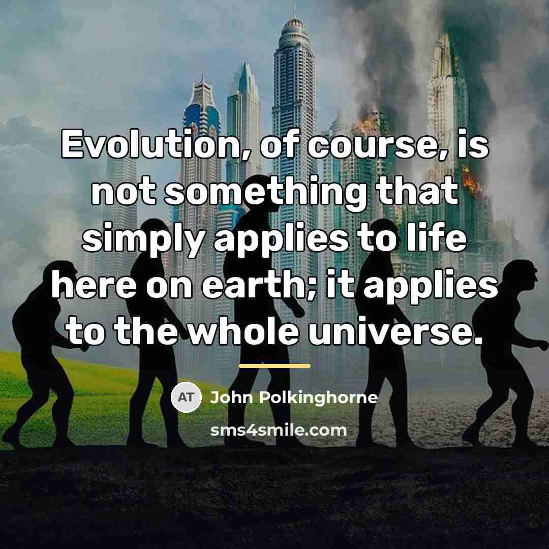 “Evolution, of course, is not something that simply applies to…” quote by John Polkinghorne