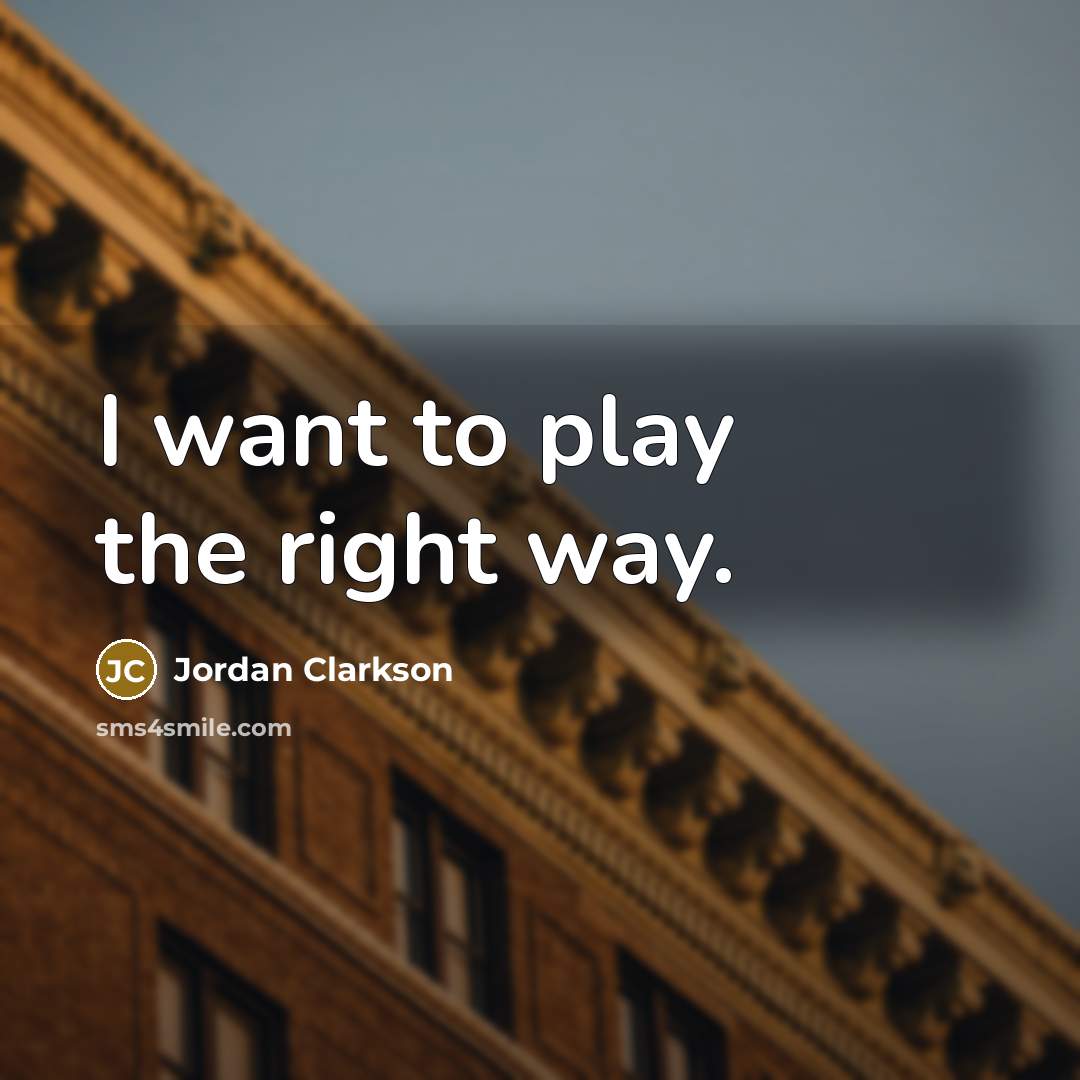 “I want to play the right way.…” quote by Jordan Clarkson
