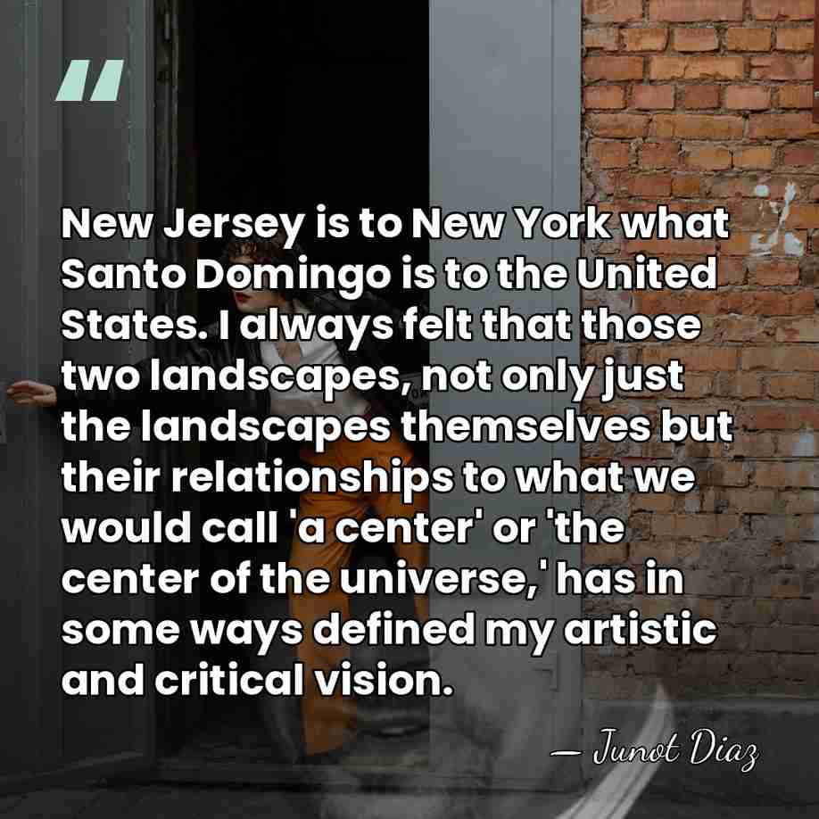 New Jersey is to New York what Santo Domingo is to the&hellip; - Junot Diaz