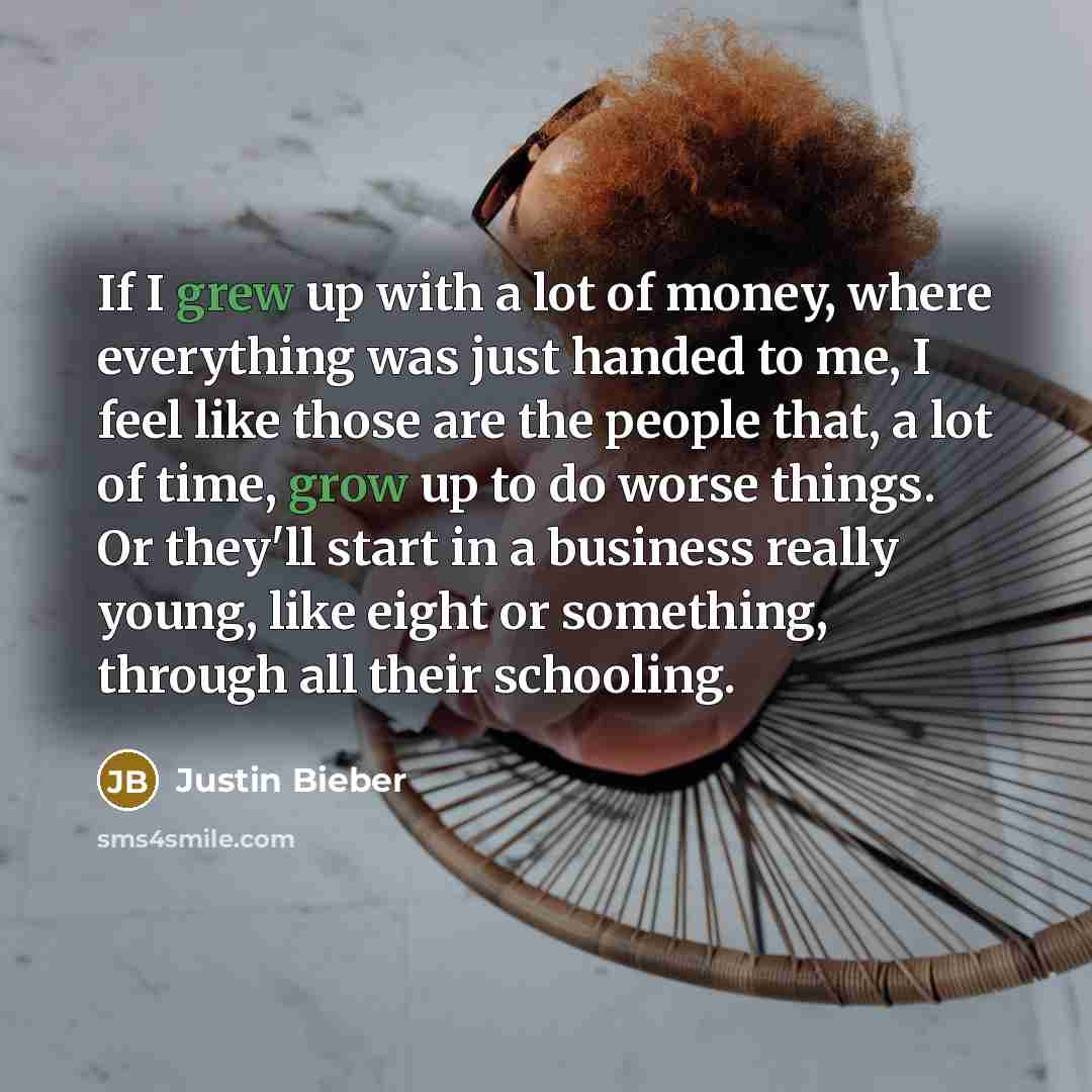 “If I grew up with a lot of money, where…” quote by Justin Bieber