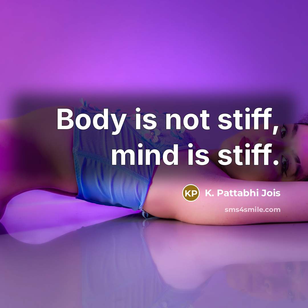 “Body is not stiff, mind is stiff.…” quote by K. Pattabhi Jois