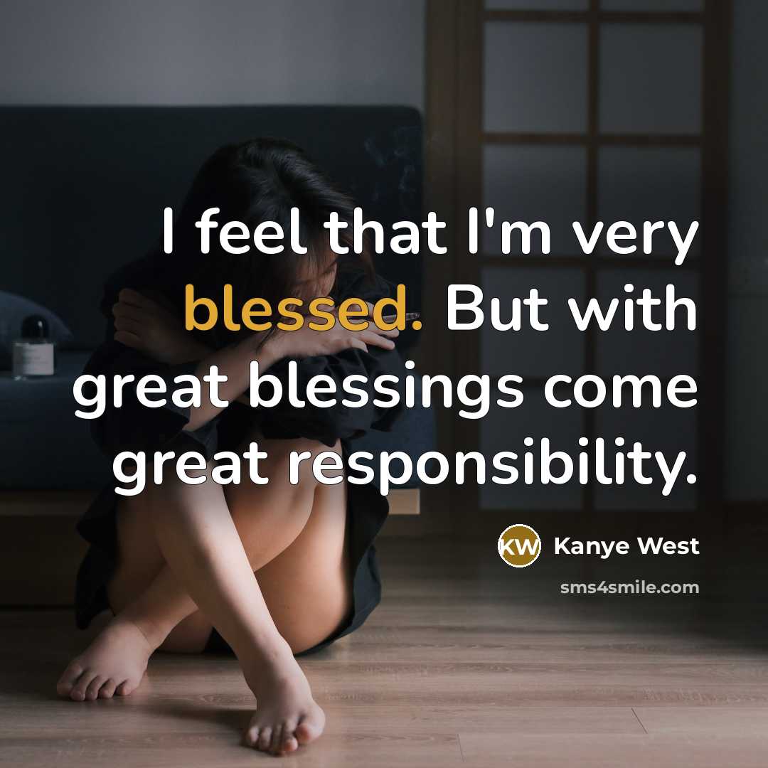“I feel that I'm very blessed. But with great blessings…” quote by Kanye West
