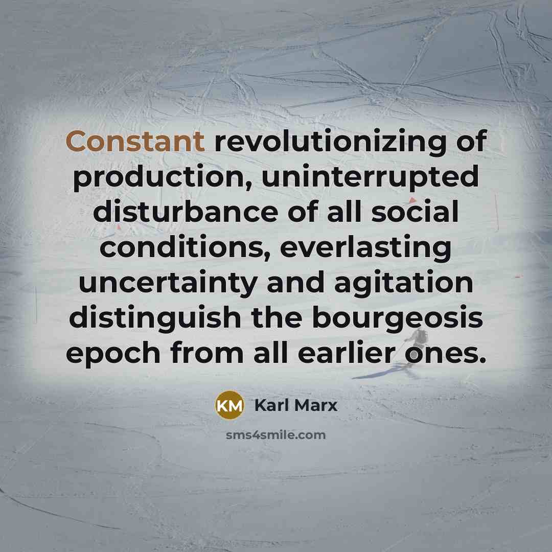 “Constant revolutionizing of production, uninterrupted disturbance of all social conditions,…” quote by Karl Marx